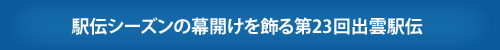 駅伝シーズンの幕開けを飾る第23回出雲駅伝