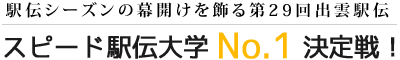 駅伝シーズンの幕開けを飾る第29回出雲駅伝
スピード駅伝大学 No.1 決定戦！